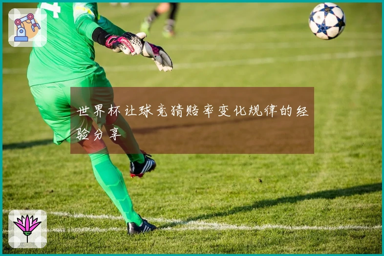 世界杯让球竞猜赔率变化规律的经验分享